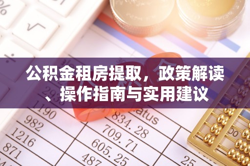 宕昌公积金租房提取，政策解读、操作指南与实用建议