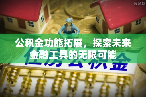 宕昌公积金功能拓展，探索未来金融工具的无限可能