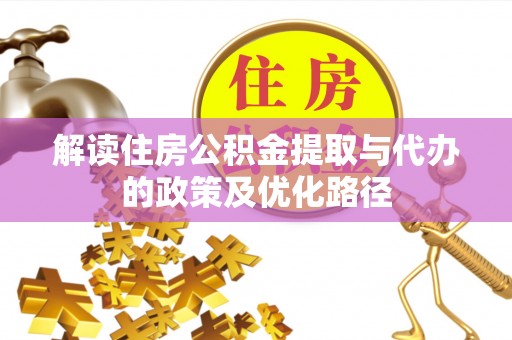 宕昌解读住房公积金提取与代办的政策及优化路径