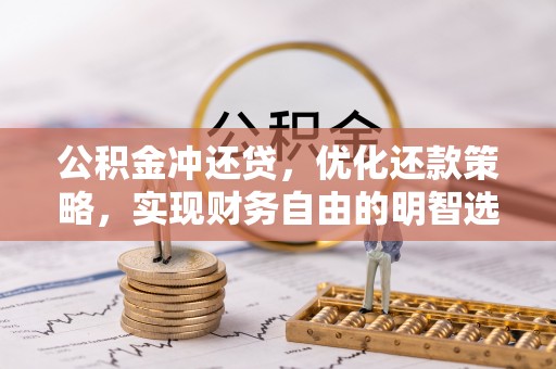 宕昌公积金冲还贷，优化还款策略，实现财务自由的明智选择