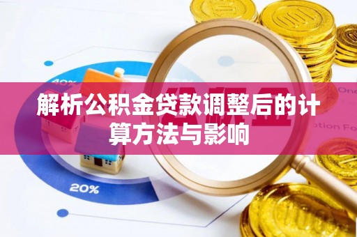 宕昌解析公积金贷款调整后的计算方法与影响