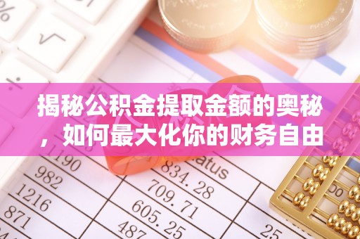 宕昌揭秘公积金提取金额的奥秘，如何最大化你的财务自由