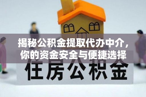 宕昌揭秘公积金提取代办中介，你的资金安全与便捷选择