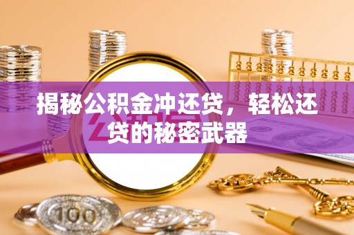 宕昌揭秘公积金冲还贷，轻松还贷的秘密武器