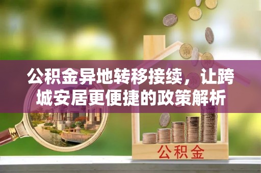 宕昌公积金异地转移接续，让跨城安居更便捷的政策解析