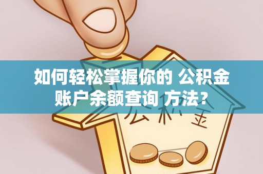宕昌如何轻松掌握你的 公积金账户余额查询 方法？