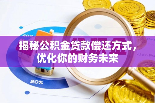 宕昌揭秘公积金贷款偿还方式，优化你的财务未来