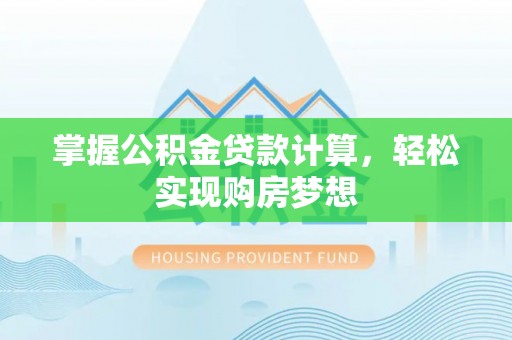 宕昌掌握公积金贷款计算，轻松实现购房梦想