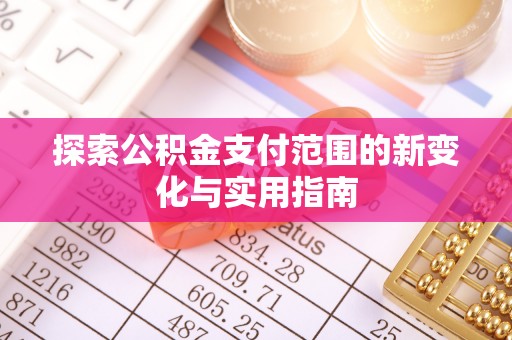 宕昌探索公积金支付范围的新变化与实用指南