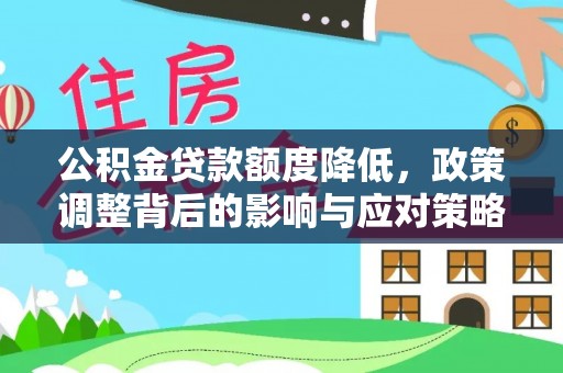 宕昌公积金贷款额度降低，政策调整背后的影响与应对策略