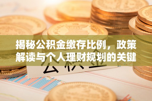 宕昌揭秘公积金缴存比例，政策解读与个人理财规划的关键