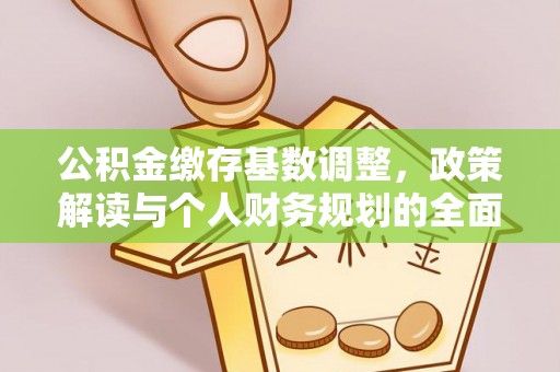 宕昌公积金缴存基数调整，政策解读与个人财务规划的全面分析