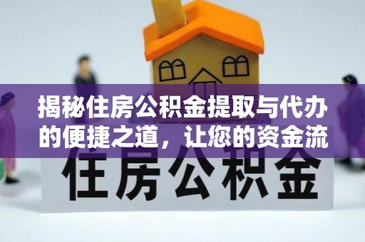 宕昌揭秘住房公积金提取与代办的便捷之道，让您的资金流动更高效