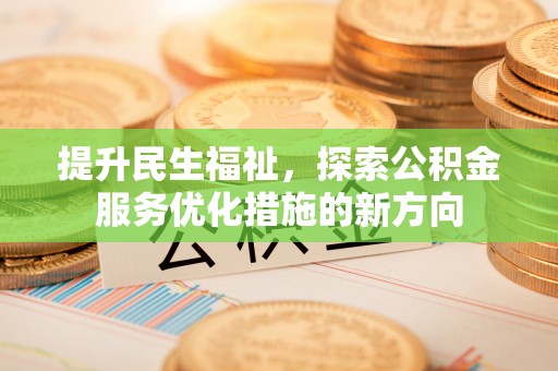 宕昌提升民生福祉，探索公积金服务优化措施的新方向