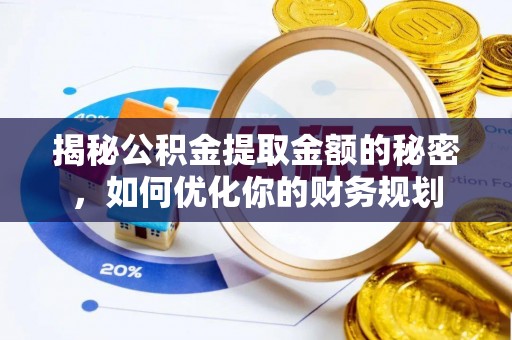 宕昌揭秘公积金提取金额的秘密，如何优化你的财务规划
