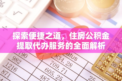 宕昌探索便捷之道，住房公积金提取代办服务的全面解析