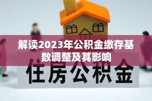 宕昌解读2023年公积金缴存基数调整及其影响