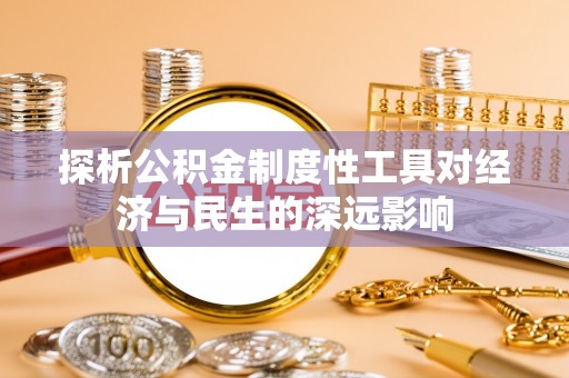 宕昌探析公积金制度性工具对经济与民生的深远影响