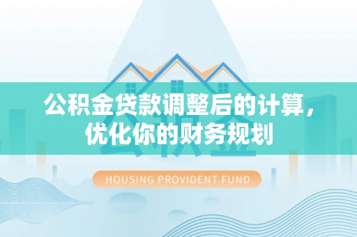 宕昌公积金贷款调整后的计算，优化你的财务规划