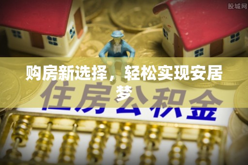 宕昌购房新选择，轻松实现安居梦