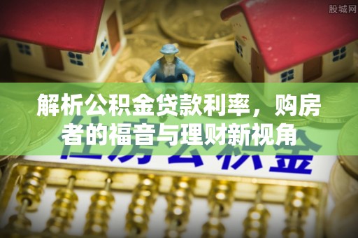 宕昌解析公积金贷款利率，购房者的福音与理财新视角
