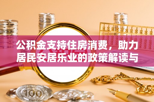 宕昌公积金支持住房消费，助力居民安居乐业的政策解读与展望