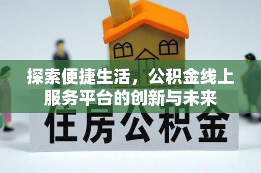 宕昌探索便捷生活，公积金线上服务平台的创新与未来
