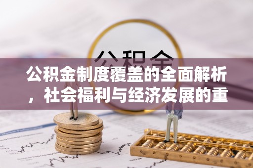 宕昌公积金制度覆盖的全面解析，社会福利与经济发展的重要纽带
