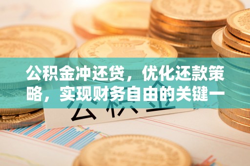 宕昌公积金冲还贷，优化还款策略，实现财务自由的关键一步