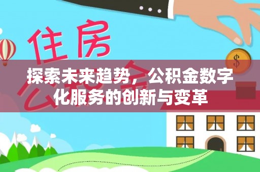 宕昌探索未来趋势，公积金数字化服务的创新与变革