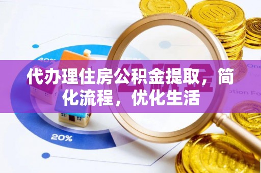 宕昌代办理住房公积金提取，简化流程，优化生活