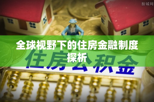 宕昌全球视野下的住房金融制度探析