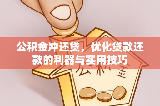 宕昌公积金冲还贷，优化贷款还款的利器与实用技巧