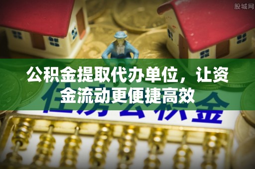 宕昌公积金提取代办单位，让资金流动更便捷高效