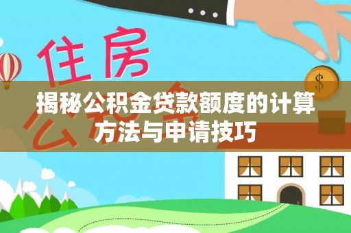 宕昌揭秘公积金贷款额度的计算方法与申请技巧