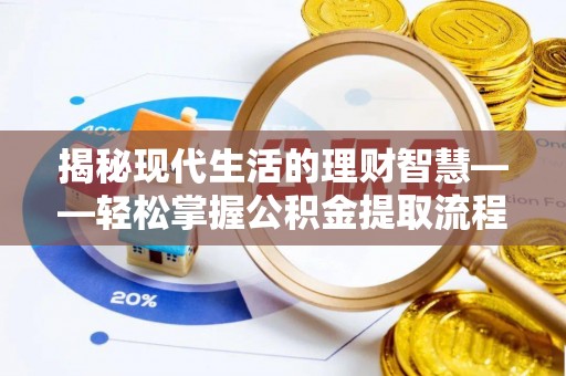 宕昌揭秘现代生活的理财智慧——轻松掌握公积金提取流程的实用指南