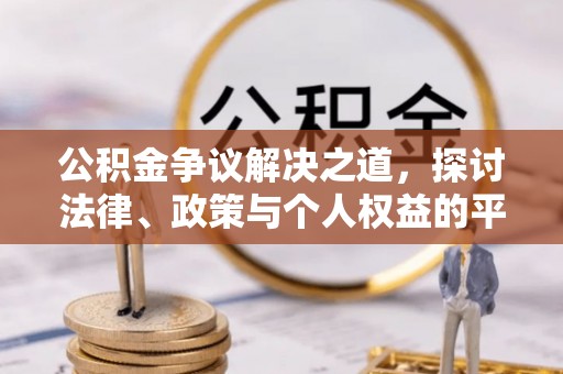 宕昌公积金争议解决之道，探讨法律、政策与个人权益的平衡