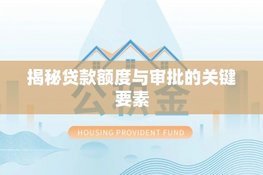 宕昌揭秘贷款额度与审批的关键要素
