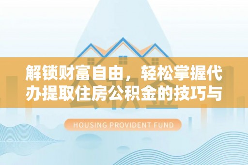 宕昌解锁财富自由，轻松掌握代办提取住房公积金的技巧与攻略