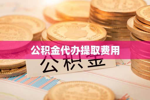 宕昌公积金代办提取费用