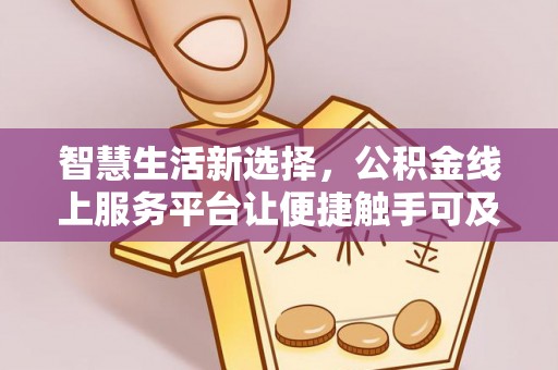 宕昌智慧生活新选择，公积金线上服务平台让便捷触手可及