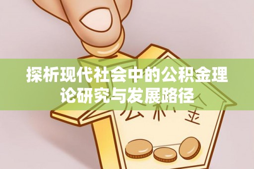 宕昌探析现代社会中的公积金理论研究与发展路径