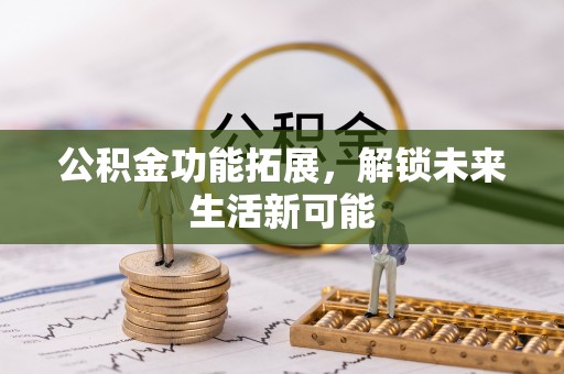 宕昌公积金功能拓展，解锁未来生活新可能
