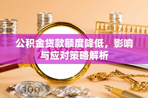 宕昌公积金贷款额度降低，影响与应对策略解析
