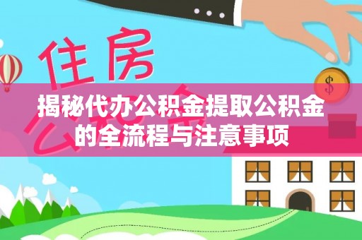 宕昌揭秘代办公积金提取公积金的全流程与注意事项