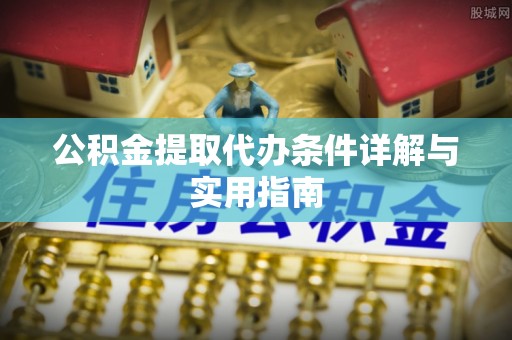 宕昌公积金提取代办条件详解与实用指南