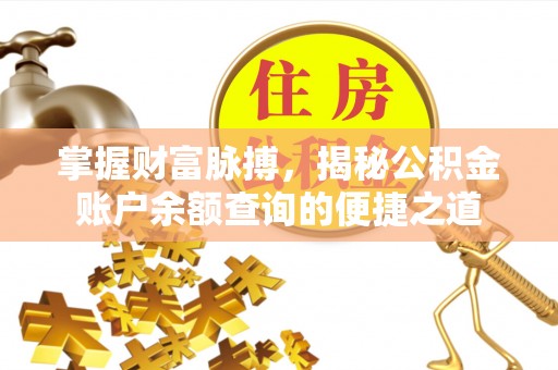 宕昌掌握财富脉搏，揭秘公积金账户余额查询的便捷之道