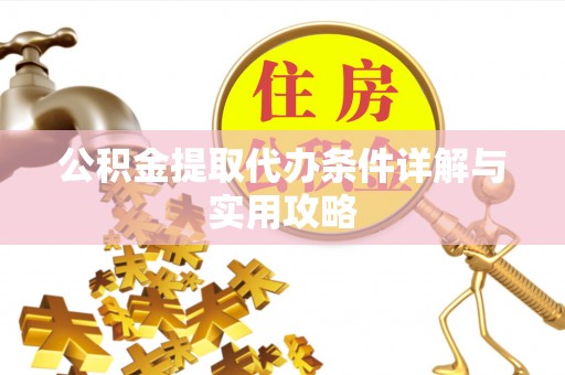 宕昌公积金提取代办条件详解与实用攻略