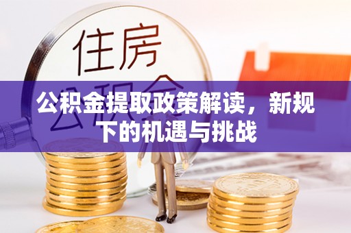 宕昌公积金提取政策解读，新规下的机遇与挑战