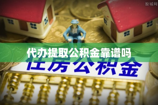 宕昌代办提取公积金靠谱吗